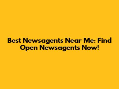 Best Newsagents Near Me: Find Open Newsagents Now!