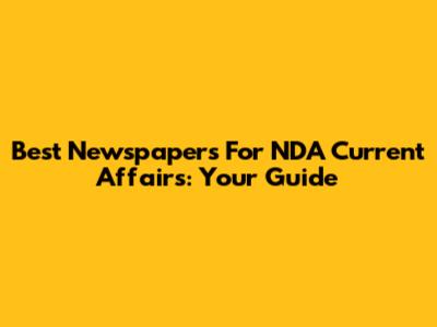 Best Newspapers For NDA Current Affairs: Your Guide
