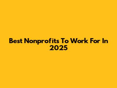 Best Nonprofits To Work For In 2025