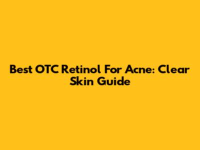 Best OTC Retinol For Acne: Clear Skin Guide