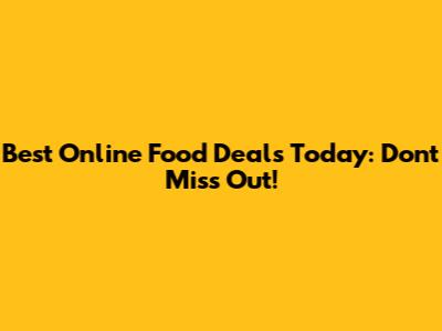 Best Online Food Deals Today: Don't Miss Out!