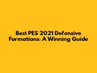 Best PES 2021 Defensive Formations: A Winning Guide