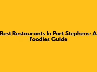Best Restaurants In Port Stephens: A Foodie's Guide