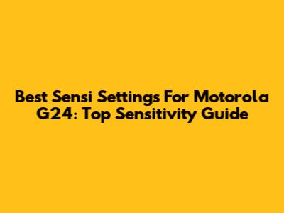 Best Sensi Settings For Motorola G24: Top Sensitivity Guide