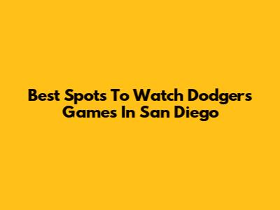 Best Spots To Watch Dodgers Games In San Diego