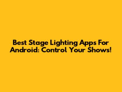 Best Stage Lighting Apps For Android: Control Your Shows!
