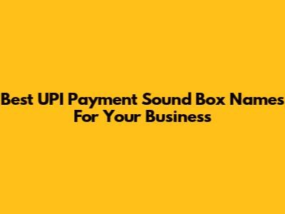 Best UPI Payment Sound Box Names For Your Business