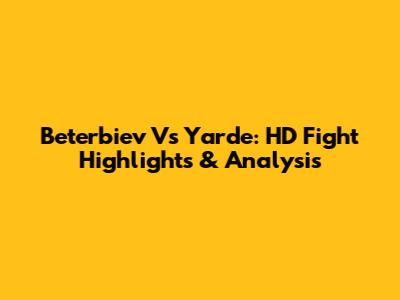 Beterbiev Vs Yarde: HD Fight Highlights & Analysis