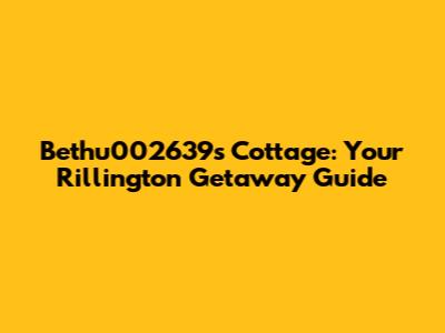 Bethu002639s Cottage: Your Rillington Getaway Guide