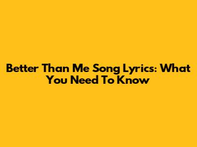 Better Than Me Song Lyrics: What You Need To Know