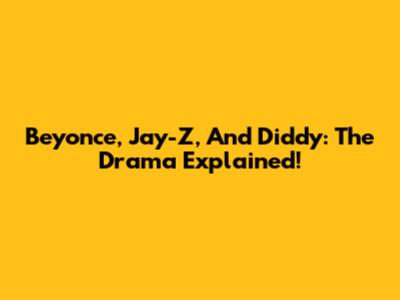 Beyonce, Jay-Z, And Diddy: The Drama Explained!