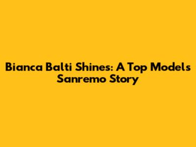 Bianca Balti Shines: A Top Model's Sanremo Story