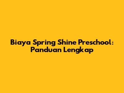 Biaya Spring Shine Preschool: Panduan Lengkap