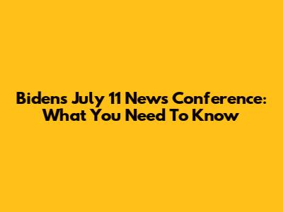 Biden's July 11 News Conference: What You Need To Know