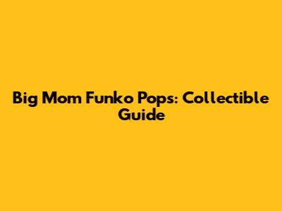 Big Mom Funko Pops: Collectible Guide