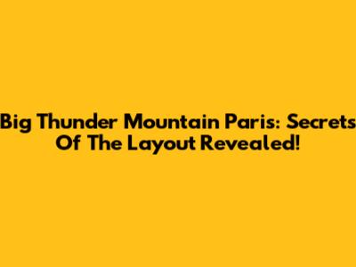 Big Thunder Mountain Paris: Secrets Of The Layout Revealed!
