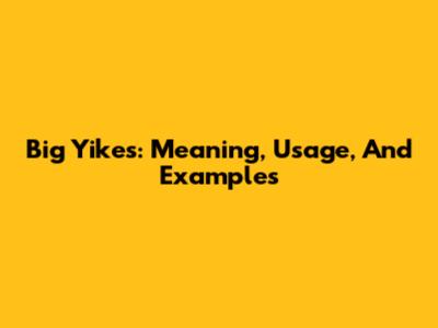 Big Yikes: Meaning, Usage, And Examples
