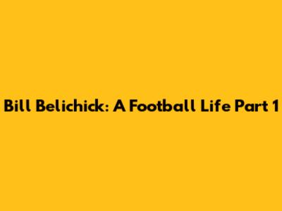 Bill Belichick: A Football Life Part 1