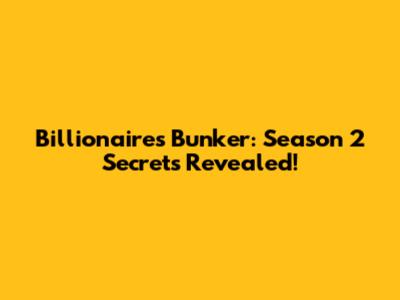 Billionaires' Bunker: Season 2 Secrets Revealed!