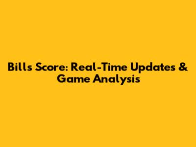 Bills Score: Real-Time Updates & Game Analysis