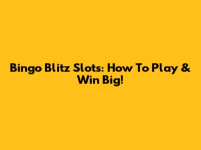 Bingo Blitz Slots: How To Play & Win Big!