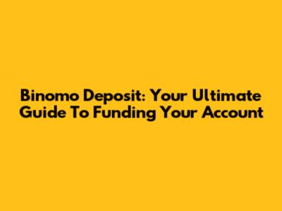 Binomo Deposit: Your Ultimate Guide To Funding Your Account