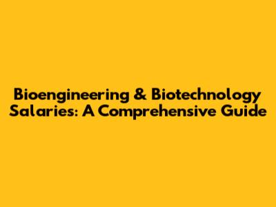 Bioengineering & Biotechnology Salaries: A Comprehensive Guide