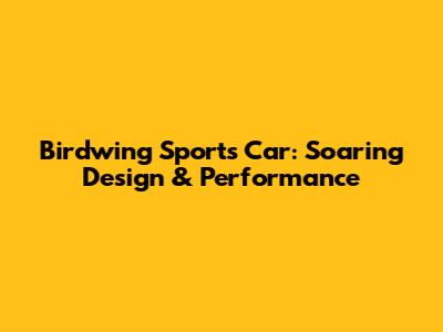 Birdwing Sports Car: Soaring Design & Performance
