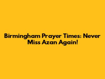 Birmingham Prayer Times: Never Miss Azan Again!