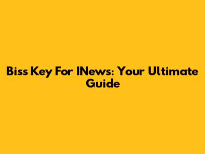 Biss Key For INews: Your Ultimate Guide