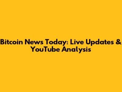 Bitcoin News Today: Live Updates & YouTube Analysis