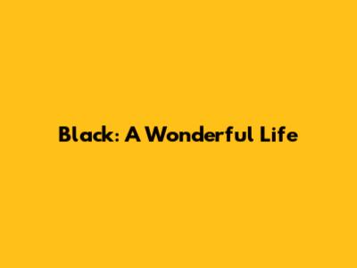 Black: A Wonderful Life