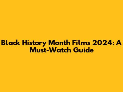 Black History Month Films 2024: A Must-Watch Guide