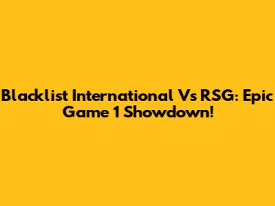 Blacklist International Vs RSG: Epic Game 1 Showdown!