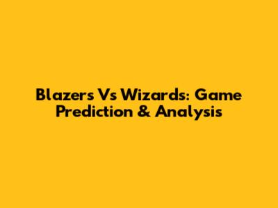 Blazers Vs Wizards: Game Prediction & Analysis