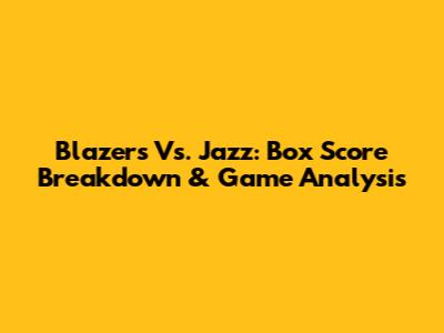 Blazers Vs. Jazz: Box Score Breakdown & Game Analysis