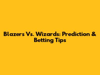 Blazers Vs. Wizards: Prediction & Betting Tips