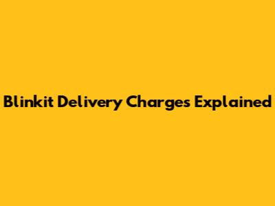 Blinkit Delivery Charges Explained