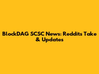 BlockDAG SCSC News: Reddit's Take & Updates