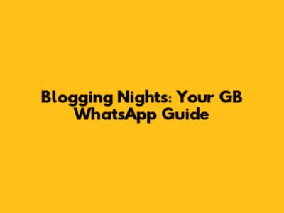 Blogging Nights: Your GB WhatsApp Guide