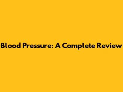 Blood Pressure: A Complete Review