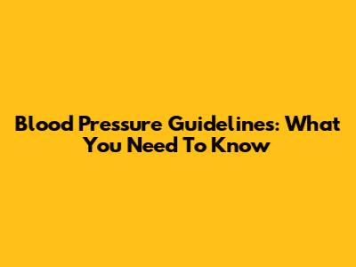 Blood Pressure Guidelines: What You Need To Know