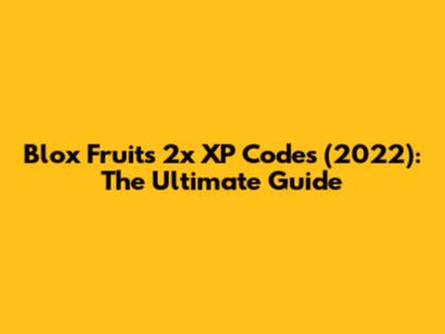 Blox Fruits 2x XP Codes (2022): The Ultimate Guide