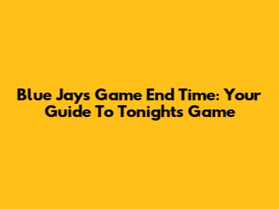 Blue Jays Game End Time: Your Guide To Tonight's Game
