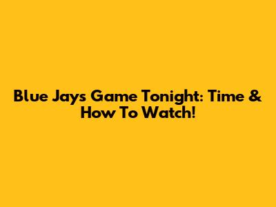 Blue Jays Game Tonight: Time & How To Watch!