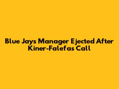 Blue Jays Manager Ejected After Kiner-Falefa's Call