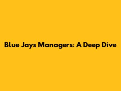 Blue Jays Managers: A Deep Dive