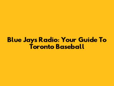 Blue Jays Radio: Your Guide To Toronto Baseball