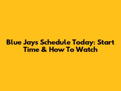 Blue Jays Schedule Today: Start Time & How To Watch