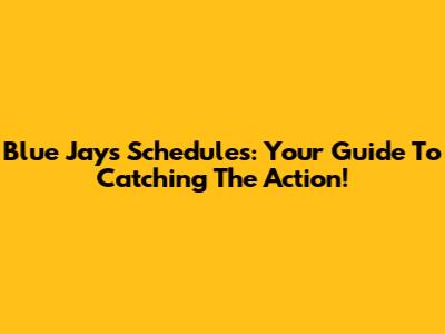 Blue Jays Schedules: Your Guide To Catching The Action!